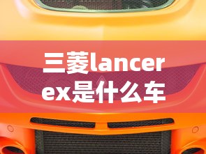 三菱lancerex是什么车  第1张