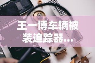 王一博车辆被装追踪器...  第1张