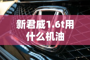 新君威1.6t用什么机油  第1张