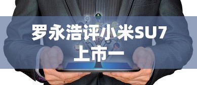 罗永浩评小米SU7上市一  第1张