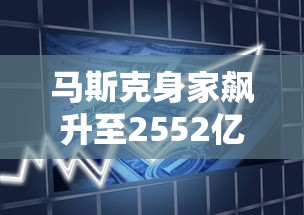 马斯克身家飙升至2552亿美元  第1张