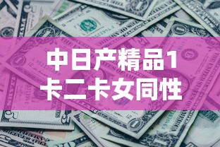中日产精品1卡二卡女同性恋  第1张