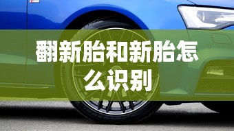 翻新胎和新胎怎么识别  第1张