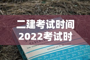 二建考试时间2022考试时间下半年  第1张