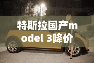 特斯拉国产model 3降价  第1张