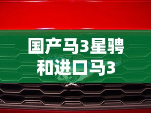 国产马3星骋和进口马3  第1张