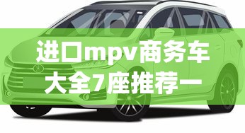 进口mpv商务车大全7座推荐一下  第1张