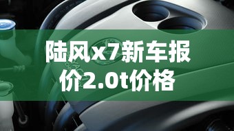 陆风x7新车报价2.0t价格  第1张