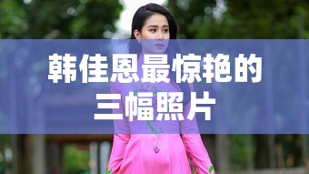 韩佳恩最惊艳的三幅照片  第1张