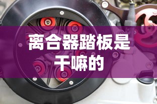离合器踏板是干嘛的  第1张
