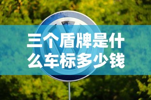 三个盾牌是什么车标多少钱  第1张