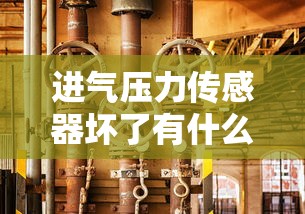 进气压力传感器坏了有什么反应  第1张