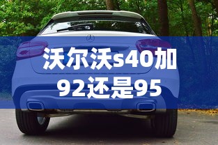 沃尔沃s40加92还是95  第1张