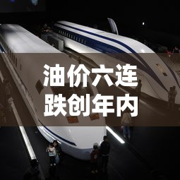 油价六连跌创年内最大降幅  第1张