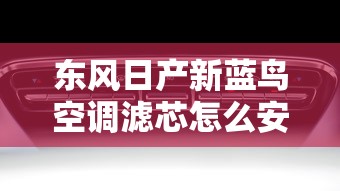 东风日产新蓝鸟空调滤芯怎么安装  第1张