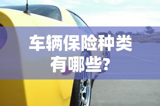 车辆保险种类有哪些?  第1张