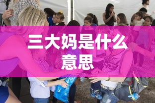 三大妈是什么意思  第1张