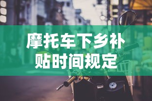 摩托车下乡补贴时间规定  第1张