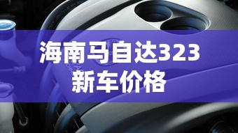 海南马自达323新车价格  第1张