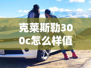 克莱斯勒300c怎么样值得买吗  第1张