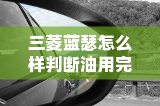 三菱蓝瑟怎么样判断油用完了  第1张