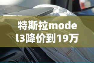 特斯拉model3降价到19万  第1张