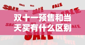 双十一预售和当天买有什么区别  第1张