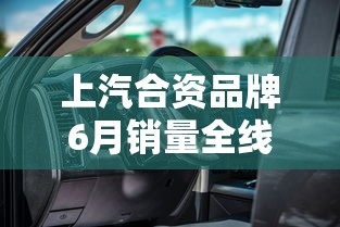 上汽合资品牌6月销量全线走低吗  第1张
