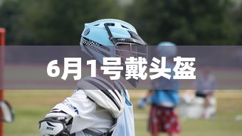 6月1号戴头盔  第1张
