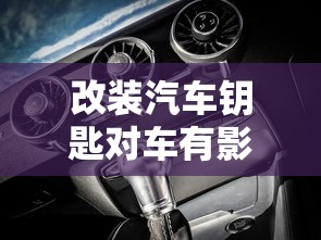 改装汽车钥匙对车有影响吗  第1张