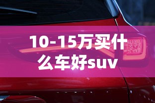10-15万买什么车好suv  第1张