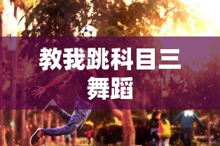 教我跳科目三舞蹈  第1张