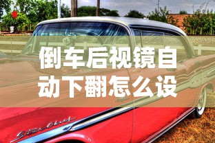 倒车后视镜自动下翻怎么设置  第1张