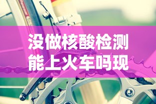 没做核酸检测能上火车吗现在  第1张
