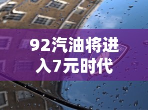 92汽油将进入7元时代  第1张