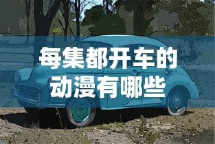 每集都开车的动漫有哪些  第1张