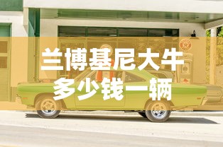 兰博基尼大牛多少钱一辆  第1张