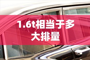 1.6t相当于多大排量  第1张