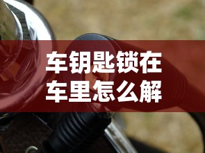 车钥匙锁在车里怎么解决自己能打开吗  第1张