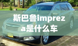 斯巴鲁impreza是什么车  第1张