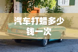 汽车打蜡多少钱一次  第1张