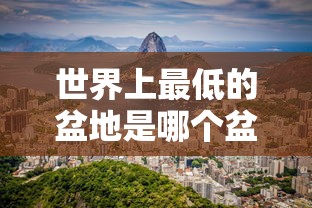 世界上最低的盆地是哪个盆地  第1张