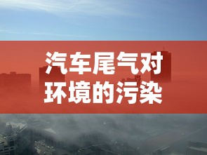 汽车尾气对环境的污染有哪些  第1张