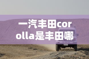 一汽丰田corolla是丰田哪款车  第1张