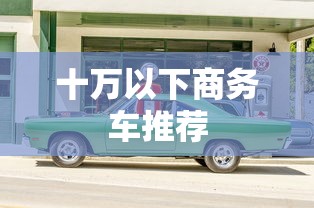 十万以下商务车推荐  第1张