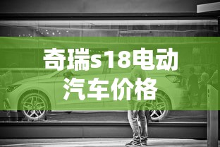 奇瑞s18电动汽车价格  第1张