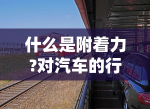 什么是附着力?对汽车的行驶有何影响  第1张