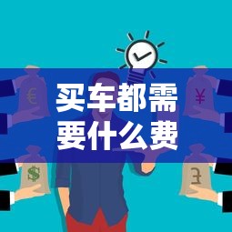 买车都需要什么费用?  第1张