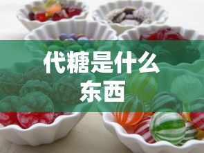 代糖是什么东西  第1张