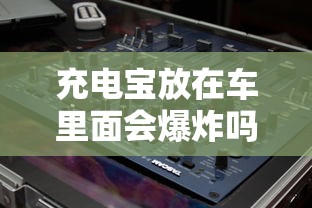 充电宝放在车里面会爆炸吗为什么  第1张